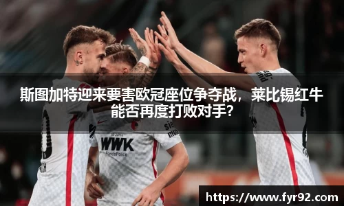 斯图加特迎来要害欧冠座位争夺战，莱比锡红牛能否再度打败对手？