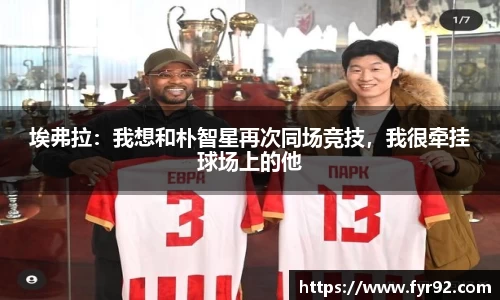 埃弗拉：我想和朴智星再次同场竞技，我很牵挂球场上的他