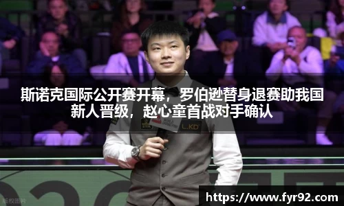 斯诺克国际公开赛开幕，罗伯逊替身退赛助我国新人晋级，赵心童首战对手确认